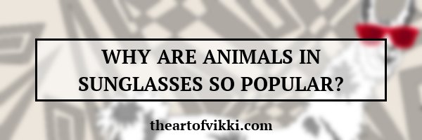 Why are animals in sunglasses so popular?