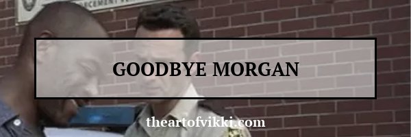 Goodbye Morgan